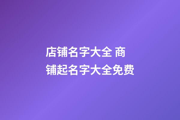 店铺名字大全 商铺起名字大全免费